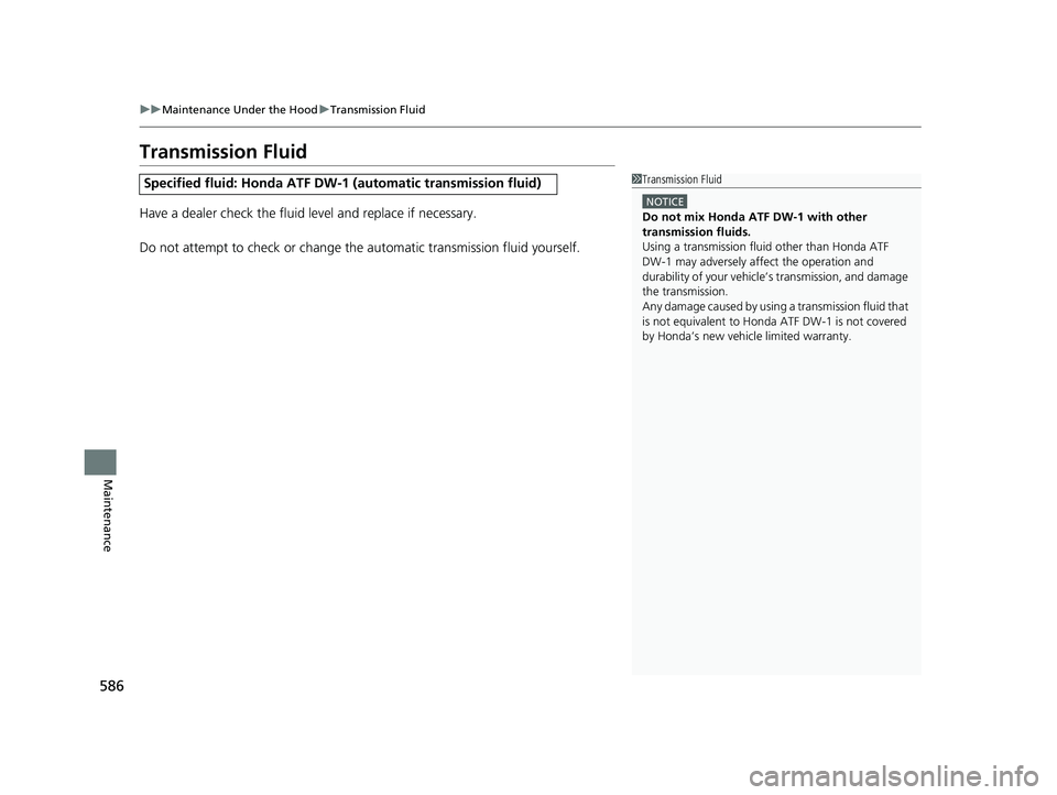 HONDA ACCORD SEDAN 2018 Owners Manual (in English) 586
uuMaintenance Under the Hood uTransmission Fluid
Maintenance
Transmission Fluid
Have a dealer check the fluid level and replace if necessary.
Do not attempt to check or change th e automatic trans HONDA ACCORD SEDAN 2018 Owners Manual (in English) 586
uuMaintenance Under the Hood uTransmission Fluid
Maintenance
Transmission Fluid
Have a dealer check the fluid level and replace if necessary.
Do not attempt to check or change th e automatic trans