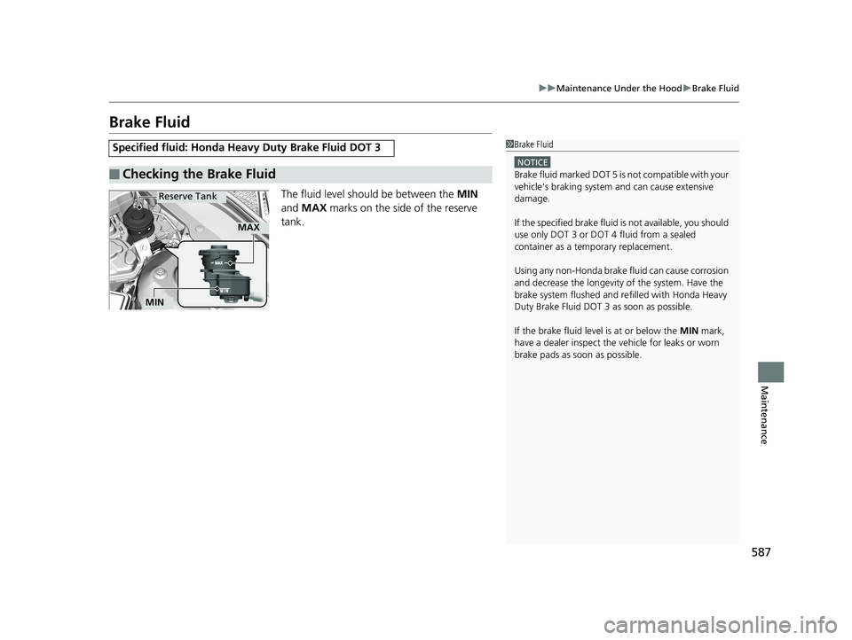 HONDA ACCORD SEDAN 2018 Owners Manual (in English) 587
uuMaintenance Under the Hood uBrake Fluid
Maintenance
Brake Fluid
The fluid level should be between the MIN
and MAX marks on the side of the reserve
tank.
Specified fluid: Honda He avy Duty B HONDA ACCORD SEDAN 2018 Owners Manual (in English) 587
uuMaintenance Under the Hood uBrake Fluid
Maintenance
Brake Fluid
The fluid level should be between the MIN
and MAX marks on the side of the reserve
tank.
Specified fluid: Honda He avy Duty B