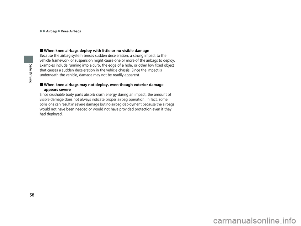 HONDA ACCORD SEDAN 2018 (in English) Workshop Manual 58
uuAirbags uKnee Airbags
Safe Driving
■When knee airbags de ploy with little or no visible damage
Because the airbag system senses sudden deceleration, a strong impact to the
vehicle framework or HONDA ACCORD SEDAN 2018 (in English) Workshop Manual 58
uuAirbags uKnee Airbags
Safe Driving
■When knee airbags de ploy with little or no visible damage
Because the airbag system senses sudden deceleration, a strong impact to the
vehicle framework or