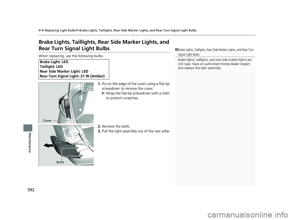 HONDA ACCORD SEDAN 2018  Owners Manual (in English) 592
uuReplacing Light Bulbs uBrake Lights, Taillights, Rear Side Marker  Lights, and Rear Turn Signal Light Bulbs
Maintenance
Brake Lights, Taillights, Rear Side Marker Lights, and 
Rear Turn Signal L