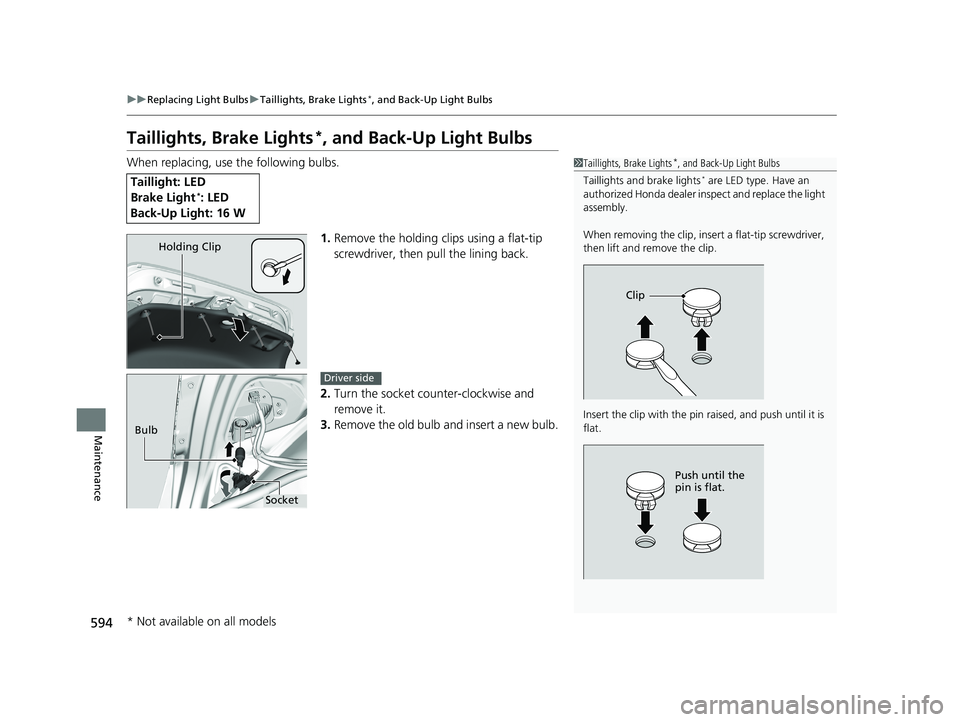 HONDA ACCORD SEDAN 2018  Owners Manual (in English) 594
uuReplacing Light Bulbs uTaillights, Brake Lights*, and Back-Up Light Bulbs
Maintenance
Taillights, Brake Lights*, and Back-Up Light Bulbs
When replacing, use the following bulbs.
1.Remove the hol