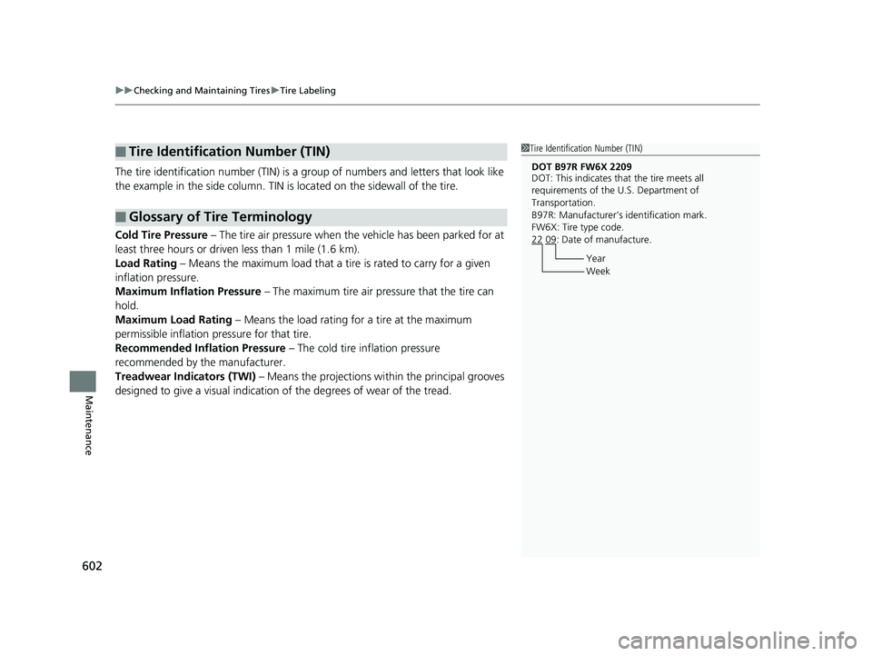 HONDA ACCORD SEDAN 2018 Owners Manual (in English) uuChecking and Maintaining Tires uTire Labeling
602
Maintenance
The tire identification number (TIN) is a gr oup of numbers and letters that look like
the example in the side co lumn. TIN is located HONDA ACCORD SEDAN 2018 Owners Manual (in English) uuChecking and Maintaining Tires uTire Labeling
602
Maintenance
The tire identification number (TIN) is a gr oup of numbers and letters that look like
the example in the side co lumn. TIN is located