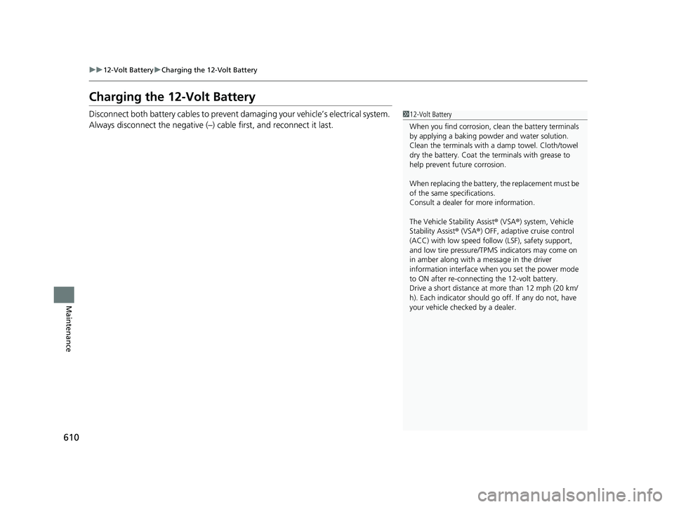 HONDA ACCORD SEDAN 2018 Owners Manual (in English) 610
uu12-Volt Battery uCharging the 12-Volt Battery
Maintenance
Charging the 12-Volt Battery
Disconnect both battery cables to prevent da maging your vehicle’s electrical system.
Always disconnect HONDA ACCORD SEDAN 2018 Owners Manual (in English) 610
uu12-Volt Battery uCharging the 12-Volt Battery
Maintenance
Charging the 12-Volt Battery
Disconnect both battery cables to prevent da maging your vehicle’s electrical system.
Always disconnect