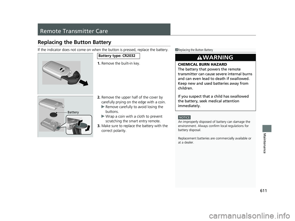 HONDA ACCORD SEDAN 2018 Owners Manual (in English) 611
Maintenance
Remote Transmitter Care
Replacing the Button Battery
If the indicator does not come on when the button is pressed, replace the battery.
1. Remove the built-in key.
2. Remove the upper HONDA ACCORD SEDAN 2018 Owners Manual (in English) 611
Maintenance
Remote Transmitter Care
Replacing the Button Battery
If the indicator does not come on when the button is pressed, replace the battery.
1. Remove the built-in key.
2. Remove the upper