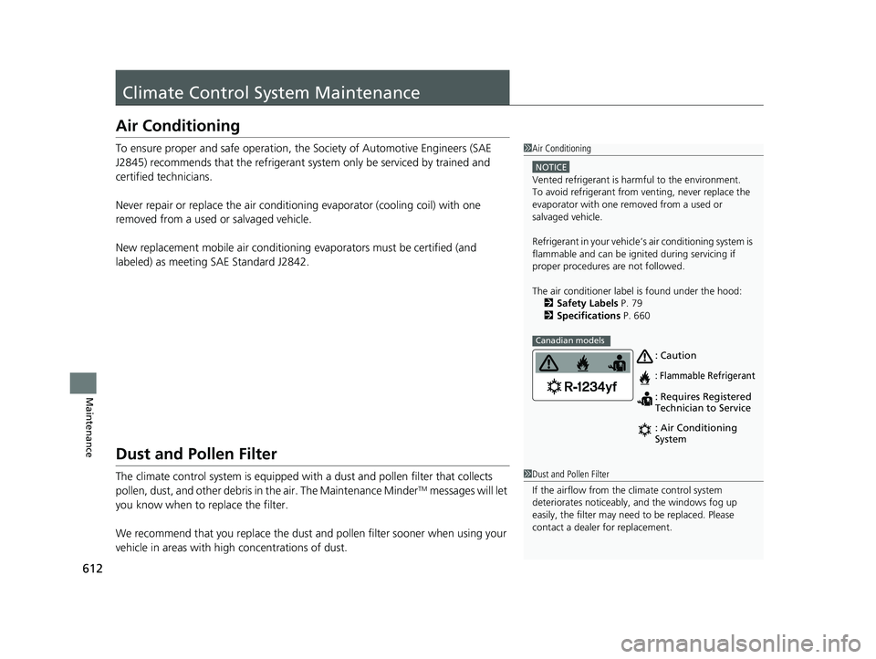 HONDA ACCORD SEDAN 2018  Owners Manual (in English) 612
Maintenance
Climate Control System Maintenance
Air Conditioning
To ensure proper and safe operation, th e Society of Automotive Engineers (SAE 
J2845) recommends that the refrigerant  system only 
