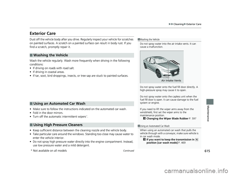 HONDA ACCORD SEDAN 2018 Owners Manual (in English) 615
uuCleaning uExterior Care
Continued
Maintenance
Exterior Care
Dust off the vehicle body afte r you drive. Regularly inspect your vehicle for scratches
on painted surfaces. A scratch on a painted HONDA ACCORD SEDAN 2018 Owners Manual (in English) 615
uuCleaning uExterior Care
Continued
Maintenance
Exterior Care
Dust off the vehicle body afte r you drive. Regularly inspect your vehicle for scratches
on painted surfaces. A scratch on a painted