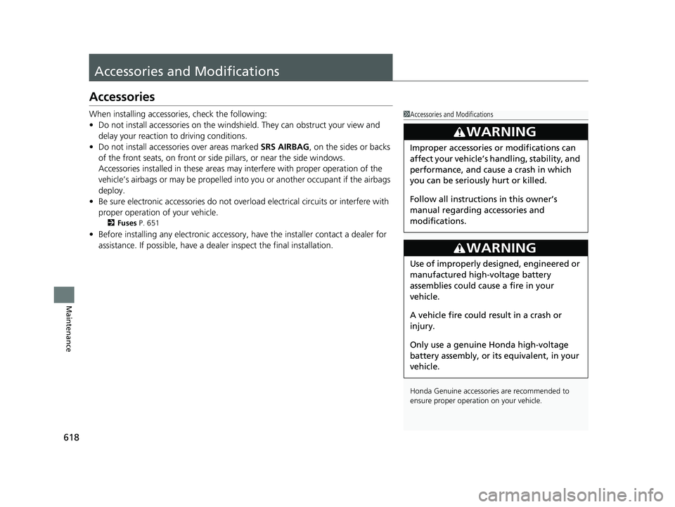 HONDA ACCORD SEDAN 2018 Owners Manual (in English) 618
Maintenance
Accessories and Modifications
Accessories
When installing accessories, check the following:
• Do not install accessories on the windshield. They can obstruct your view and
delay you HONDA ACCORD SEDAN 2018 Owners Manual (in English) 618
Maintenance
Accessories and Modifications
Accessories
When installing accessories, check the following:
• Do not install accessories on the windshield. They can obstruct your view and
delay you