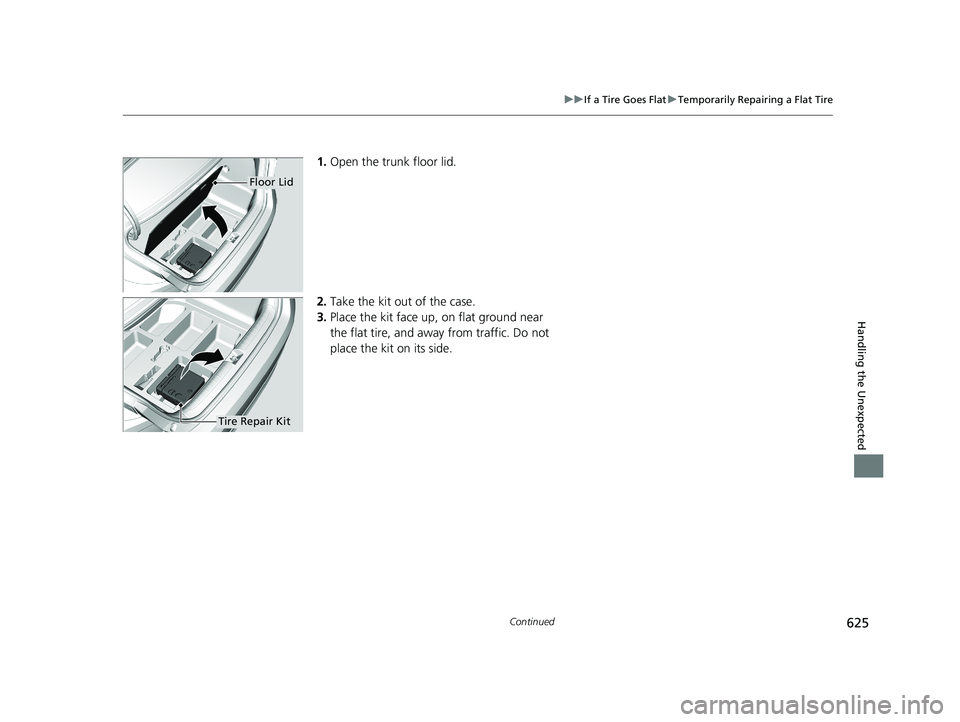 HONDA ACCORD SEDAN 2018 Owners Manual (in English) 625
uuIf a Tire Goes Flat uTemporarily Repairing a Flat Tire
Continued
Handling the Unexpected
1. Open the trunk floor lid.
2. Take the kit out of the case.
3. Place the kit face up, on flat ground ne HONDA ACCORD SEDAN 2018 Owners Manual (in English) 625
uuIf a Tire Goes Flat uTemporarily Repairing a Flat Tire
Continued
Handling the Unexpected
1. Open the trunk floor lid.
2. Take the kit out of the case.
3. Place the kit face up, on flat ground ne