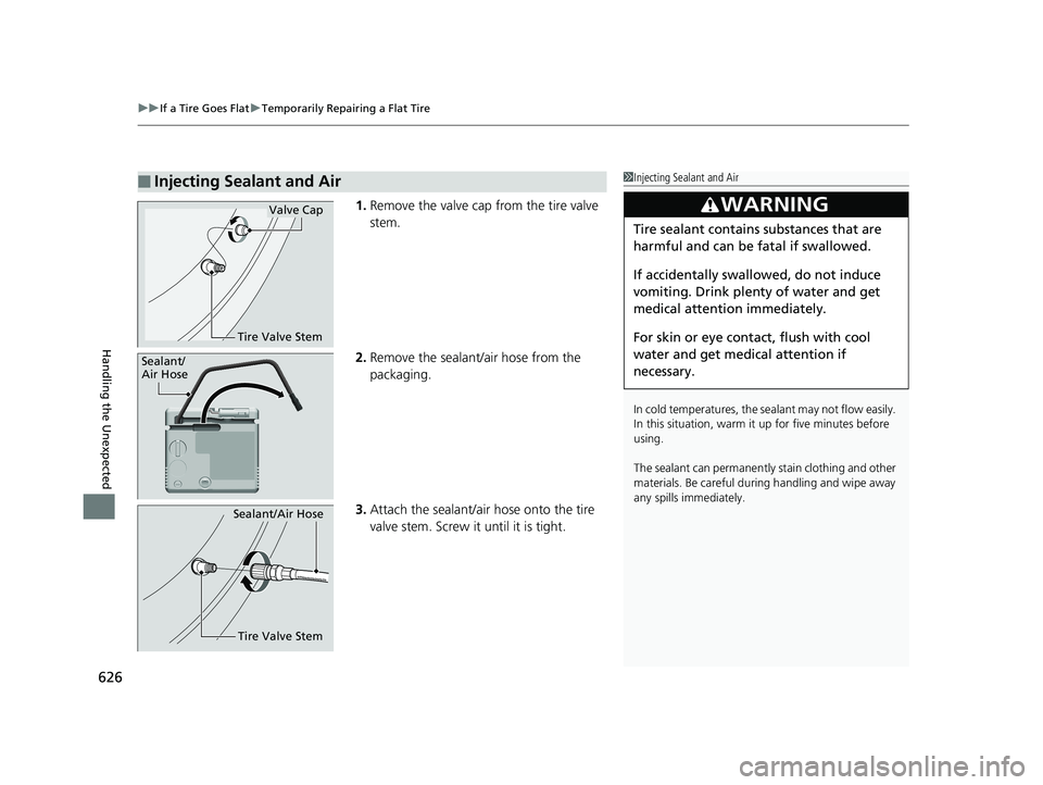 HONDA ACCORD SEDAN 2018 Owners Manual (in English) uuIf a Tire Goes Flat uTemporarily Repairing a Flat Tire
626
Handling the Unexpected
1. Remove the valve cap from the tire valve
stem.
2. Remove the sealant/air hose from the
packaging.
3. Attach th HONDA ACCORD SEDAN 2018 Owners Manual (in English) uuIf a Tire Goes Flat uTemporarily Repairing a Flat Tire
626
Handling the Unexpected
1. Remove the valve cap from the tire valve
stem.
2. Remove the sealant/air hose from the
packaging.
3. Attach th