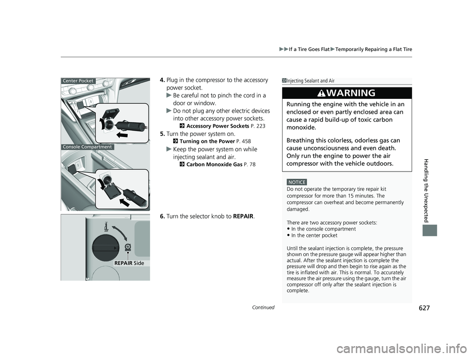 HONDA ACCORD SEDAN 2018 Owners Manual (in English) Continued627
uuIf a Tire Goes Flat uTemporarily Repairing a Flat Tire
Handling the Unexpected
4. Plug in the compressor to the accessory
power socket.
u Be careful not to pinch the cord in a
door or HONDA ACCORD SEDAN 2018 Owners Manual (in English) Continued627
uuIf a Tire Goes Flat uTemporarily Repairing a Flat Tire
Handling the Unexpected
4. Plug in the compressor to the accessory
power socket.
u Be careful not to pinch the cord in a
door or
