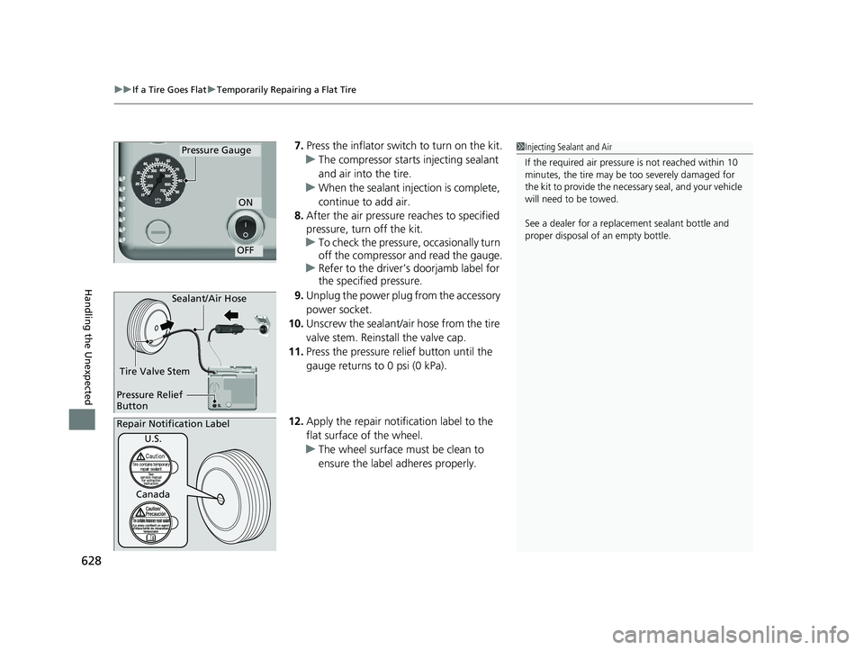 HONDA ACCORD SEDAN 2018 Owners Manual (in English) uuIf a Tire Goes Flat uTemporarily Repairing a Flat Tire
628
Handling the Unexpected
7. Press the inflator swit ch to turn on the kit.
u The compressor starts injecting sealant
and air into the tire. HONDA ACCORD SEDAN 2018 Owners Manual (in English) uuIf a Tire Goes Flat uTemporarily Repairing a Flat Tire
628
Handling the Unexpected
7. Press the inflator swit ch to turn on the kit.
u The compressor starts injecting sealant
and air into the tire.