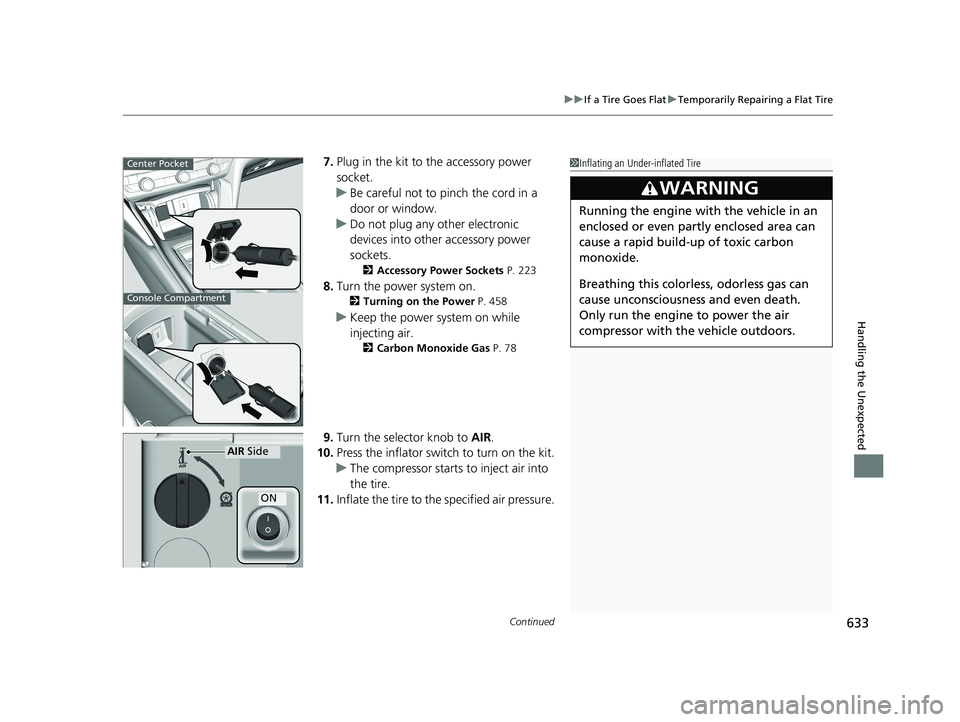 HONDA ACCORD SEDAN 2018 Owners Manual (in English) Continued633
uuIf a Tire Goes Flat uTemporarily Repairing a Flat Tire
Handling the Unexpected
7. Plug in the kit to the accessory power
socket.
u Be careful not to pinch the cord in a
door or windo HONDA ACCORD SEDAN 2018 Owners Manual (in English) Continued633
uuIf a Tire Goes Flat uTemporarily Repairing a Flat Tire
Handling the Unexpected
7. Plug in the kit to the accessory power
socket.
u Be careful not to pinch the cord in a
door or windo