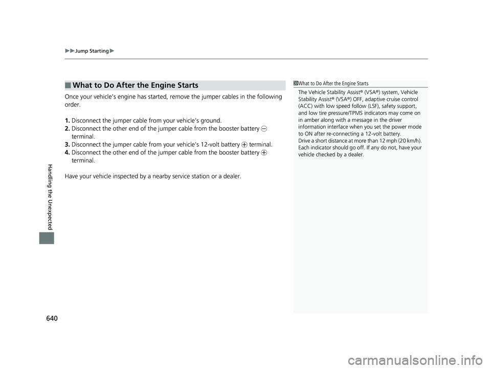 HONDA ACCORD SEDAN 2018 Owners Manual (in English) uuJump Starting u
640
Handling the Unexpected
Once your vehicle’s engine has started, re move the jumper cables in the following
order.
1. Disconnect the jumper cable from your vehicle’s ground.
HONDA ACCORD SEDAN 2018 Owners Manual (in English) uuJump Starting u
640
Handling the Unexpected
Once your vehicle’s engine has started, re move the jumper cables in the following
order.
1. Disconnect the jumper cable from your vehicle’s ground.