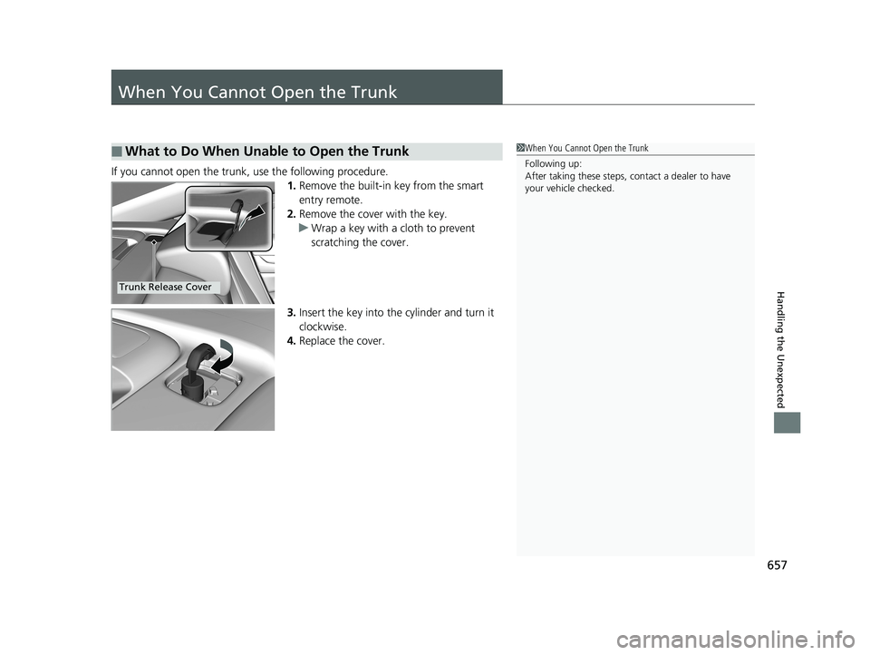 HONDA ACCORD SEDAN 2018 Owners Manual (in English) 657
Handling the Unexpected
When You Cannot Open the Trunk
If you cannot open the trunk, use the following procedure.1.Remove the built-in key from the smart
entry remote.
2. Remove the cover with th HONDA ACCORD SEDAN 2018 Owners Manual (in English) 657
Handling the Unexpected
When You Cannot Open the Trunk
If you cannot open the trunk, use the following procedure.1.Remove the built-in key from the smart
entry remote.
2. Remove the cover with th