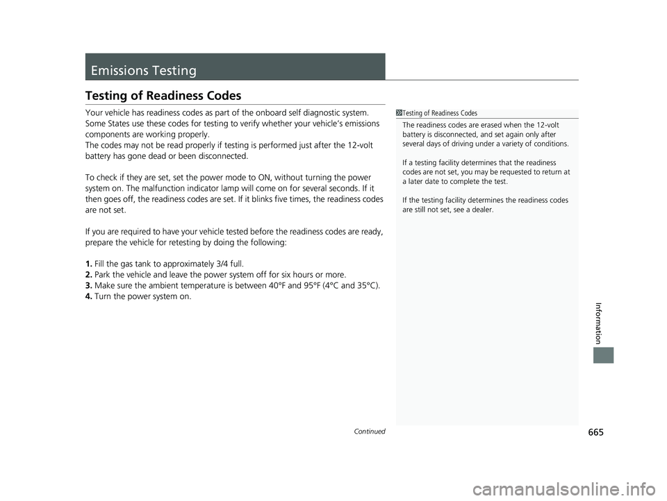 HONDA ACCORD SEDAN 2018  Owners Manual (in English) 665Continued
Information
Emissions Testing
Testing of Readiness Codes
Your vehicle has readiness codes as part of the onboard self diagnostic system. 
Some States use these codes for testing to verify