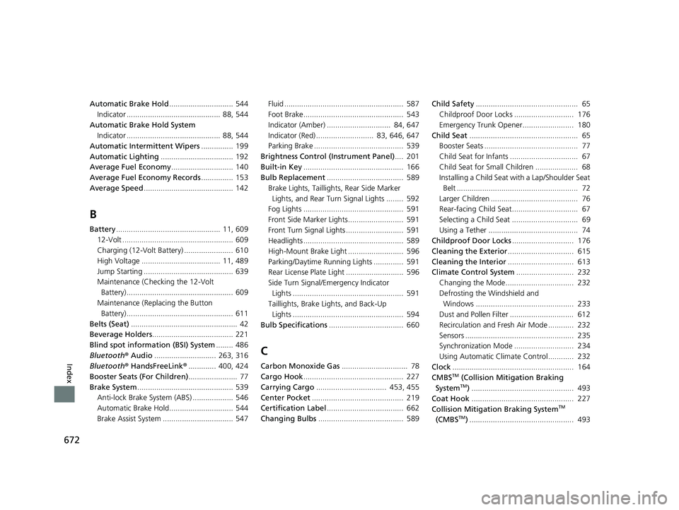 HONDA ACCORD SEDAN 2018 Owners Manual (in English) 672
Index
Automatic Brake Hold.............................. 544
Indicator ............................................ 88, 544
Automatic Brake Hold System Indicator ................................. HONDA ACCORD SEDAN 2018 Owners Manual (in English) 672
Index
Automatic Brake Hold.............................. 544
Indicator ............................................ 88, 544
Automatic Brake Hold System Indicator .................................