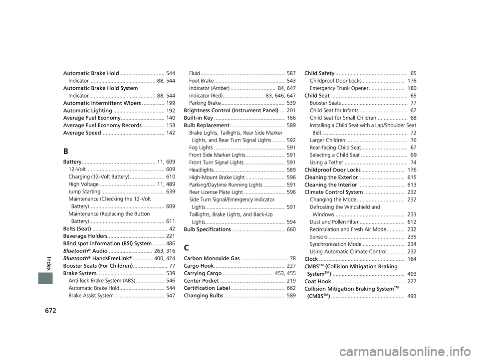 HONDA ACCORD SEDAN 2018  Owners Manual (in English) 672
Index
Automatic Brake Hold.............................. 544
Indicator ............................................  88, 544
Automatic Brake Hold System Indicator .................................