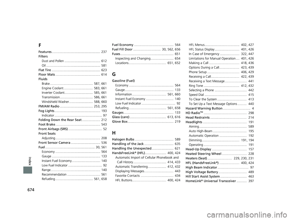 HONDA ACCORD SEDAN 2018  Owners Manual (in English) 674
Index
F
Features..................................................... 237
Filters Dust and Pollen ....................................... 612
Oil ..................................................