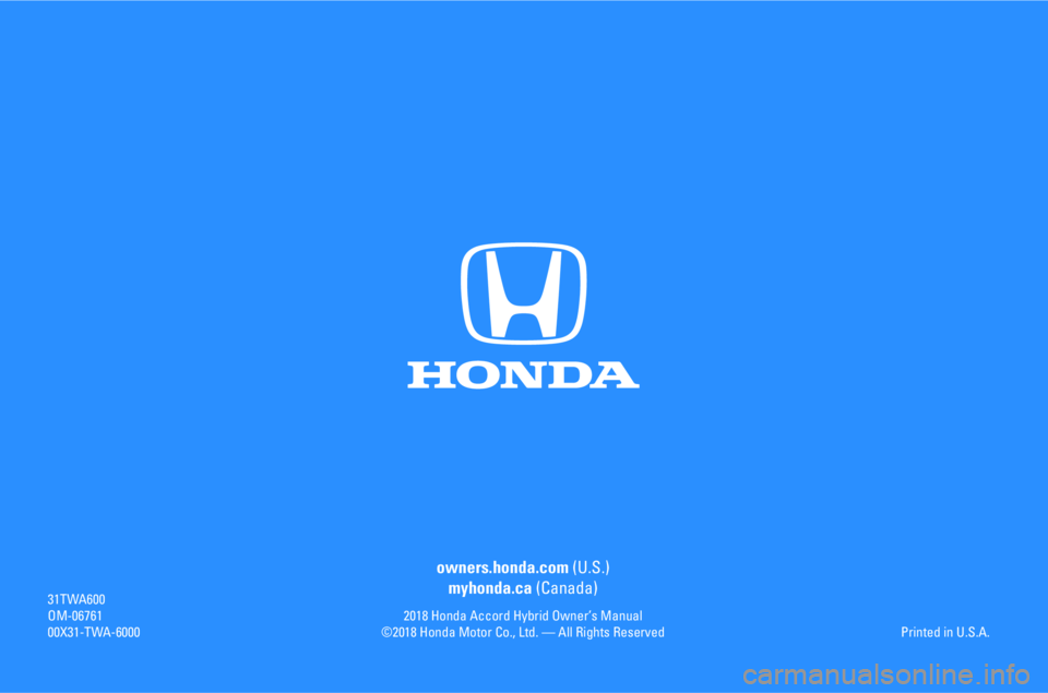 HONDA ACCORD SEDAN 2018  Owners Manual (in English) owners.honda.com (U.S.)
myhonda.ca (Canada)
2018 Honda Accord Hybrid Owner’s Manual
©2018 Honda Motor Co., Ltd. — All Rights Reserved
31TWA600
OM-06761
00X31-TWA-6000 Printed in U.S.A. 