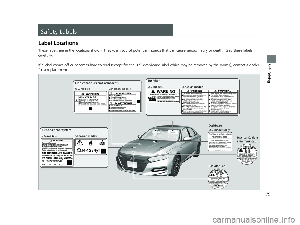 HONDA ACCORD SEDAN 2018  Owners Manual (in English) 79
Safe Driving
Safety Labels
Label Locations
These labels are in the locations shown. They warn you of potential hazards that  can cause serious injury or death. Read these labels 
carefully.
If a la