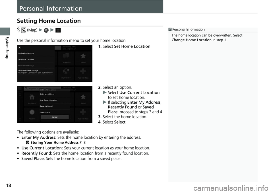 HONDA ACCORD SEDAN 2018  Navigation Manual (in English) 18
System Setup
Personal Information
Setting Home Location
H (Map) uu
Use the personal information menu to set your home location. 1.Select  Set Home Location .
2. Select an option.
u Select  Use Curr
