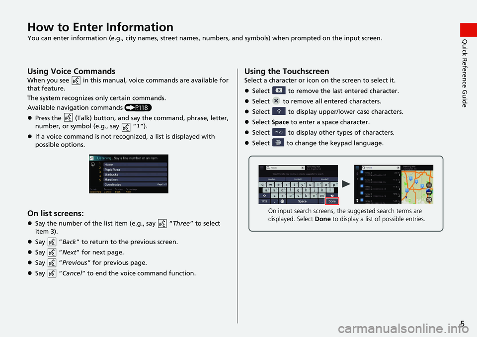 HONDA ACCORD SEDAN 2018 Navigation Manual (in English) 5
Quick Reference GuideHow to Enter Information
You can enter information (e.g., city names, street names, numbers, and symbols) when prompted on the input screen.
Using Voice Commands
When you see HONDA ACCORD SEDAN 2018 Navigation Manual (in English) 5
Quick Reference GuideHow to Enter Information
You can enter information (e.g., city names, street names, numbers, and symbols) when prompted on the input screen.
Using Voice Commands
When you see