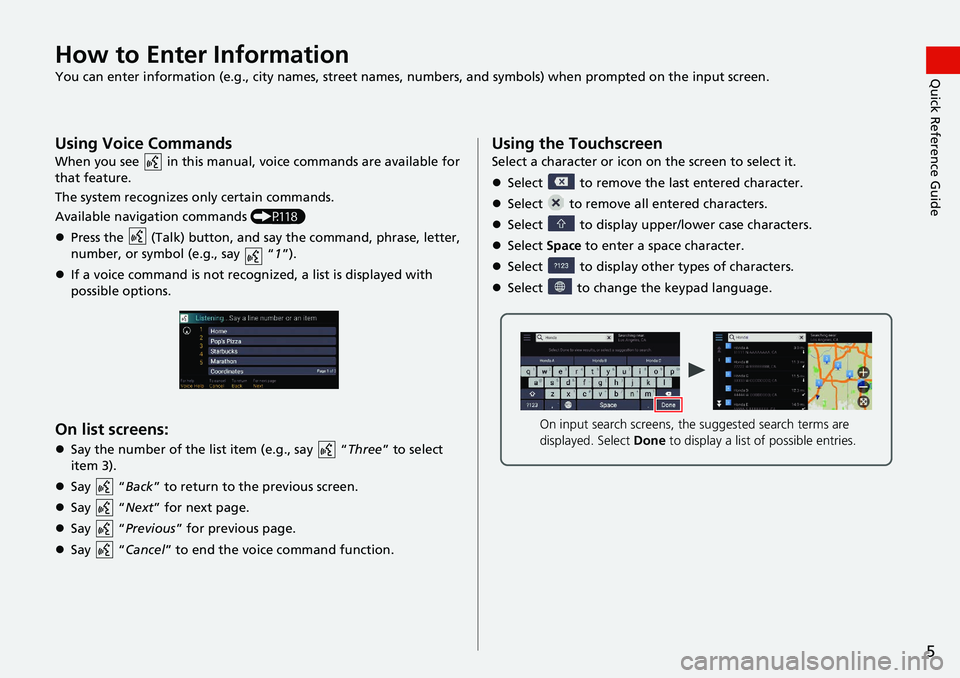 HONDA ACCORD SEDAN 2018  Navigation Manual (in English) 5
Quick Reference GuideHow to Enter Information
You can enter information (e.g., city names, street names, numbers, and symbols) when prompted on the input screen.
Using Voice Commands
When you see   
