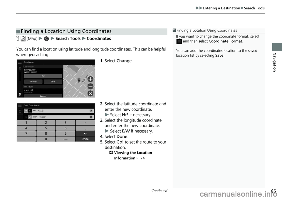 HONDA ACCORD SEDAN 2018 Navigation Manual (in English) Continued65
uuEntering a Destination uSearch Tools
Navigation
H (Map) uu Search Tools uCoordinates
You can find a location using latitude and longitude coordinates. This can be helpful
when geocachi HONDA ACCORD SEDAN 2018 Navigation Manual (in English) Continued65
uuEntering a Destination uSearch Tools
Navigation
H (Map) uu Search Tools uCoordinates
You can find a location using latitude and longitude coordinates. This can be helpful
when geocachi