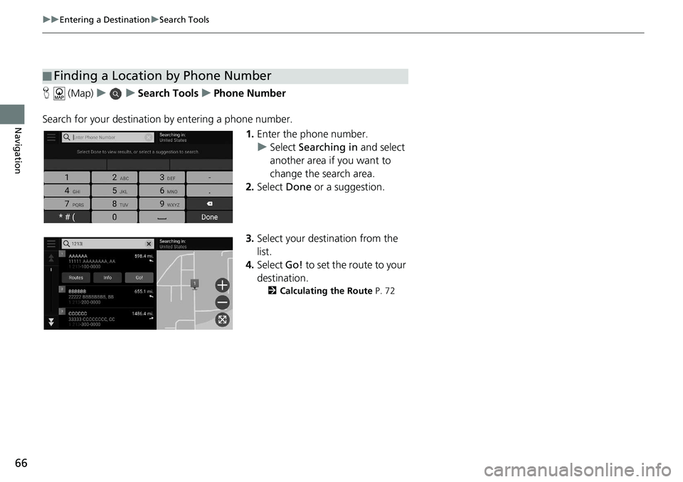HONDA ACCORD SEDAN 2018 Navigation Manual (in English) 66
uuEntering a Destination uSearch Tools
Navigation
H (Map) uu Search Tools uPhone Number
Search for your destination by entering a phone number.
1.Enter the phone number.
u Select Searching in a HONDA ACCORD SEDAN 2018 Navigation Manual (in English) 66
uuEntering a Destination uSearch Tools
Navigation
H (Map) uu Search Tools uPhone Number
Search for your destination by entering a phone number.
1.Enter the phone number.
u Select Searching in a