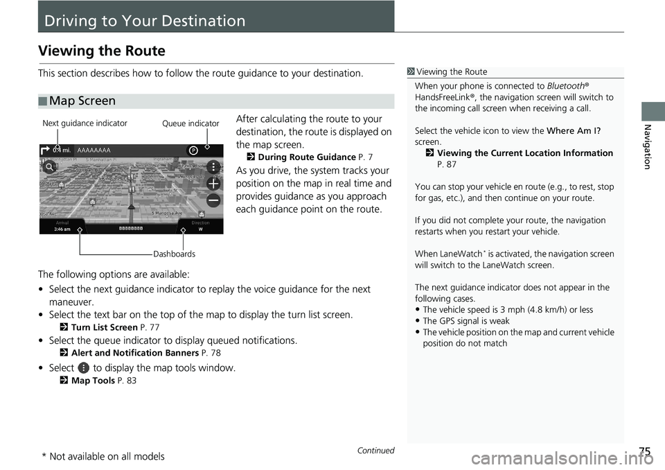HONDA ACCORD SEDAN 2018 Navigation Manual (in English) 75Continued
Navigation
Driving to Your Destination
Viewing the Route
This section describes how to follow the route guidance to your destination.After calculating the route to your
destination, the r HONDA ACCORD SEDAN 2018 Navigation Manual (in English) 75Continued
Navigation
Driving to Your Destination
Viewing the Route
This section describes how to follow the route guidance to your destination.After calculating the route to your
destination, the r