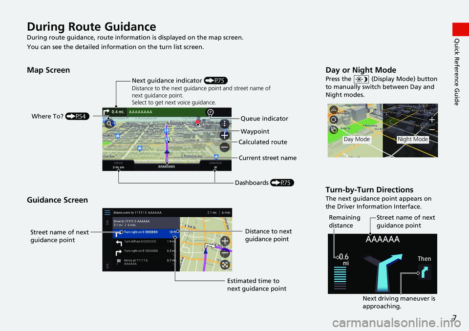 HONDA ACCORD SEDAN 2018  Navigation Manual (in English) 7
Quick Reference GuideDuring Route Guidance
During route guidance, route information is displayed on the map screen.
You can see the detailed informat ion on the turn list screen.
Map Screen
Guidance