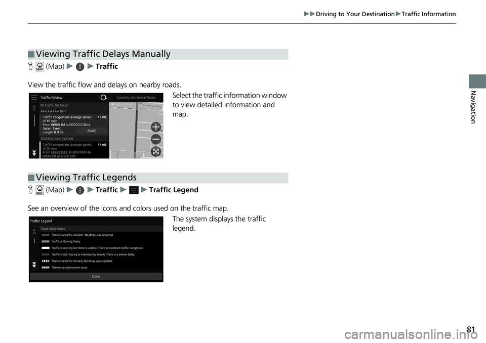 HONDA ACCORD SEDAN 2018 Navigation Manual (in English) 81
uuDriving to Your Destination uTraffic Information
Navigation
H (Map) uu Traffic
View the traffic flow and delays on nearby roads. Select the traffic information window
to view detailed informati HONDA ACCORD SEDAN 2018 Navigation Manual (in English) 81
uuDriving to Your Destination uTraffic Information
Navigation
H (Map) uu Traffic
View the traffic flow and delays on nearby roads. Select the traffic information window
to view detailed informati