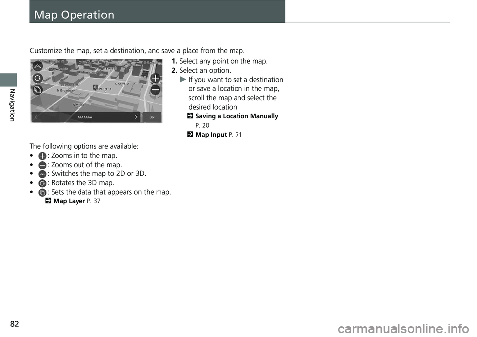 HONDA ACCORD SEDAN 2018 Navigation Manual (in English) 82
Navigation
Map Operation
Customize the map, set a destination, and save a place from the map.1.Select any point on the map.
2. Select an option.
u If you want to set a destination
or save a locati HONDA ACCORD SEDAN 2018 Navigation Manual (in English) 82
Navigation
Map Operation
Customize the map, set a destination, and save a place from the map.1.Select any point on the map.
2. Select an option.
u If you want to set a destination
or save a locati