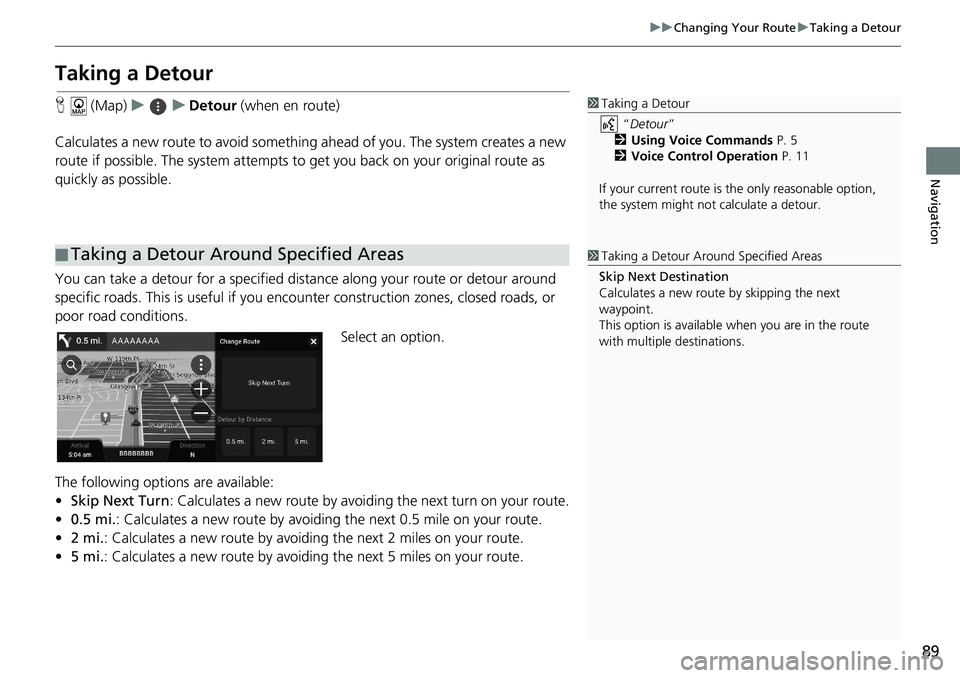 HONDA ACCORD SEDAN 2018 Navigation Manual (in English) 89
uuChanging Your Route uTaking a Detour
Navigation
Taking a Detour
H (Map) uu Detour (when en route)
Calculates a new route to avoid something ahead of you. The system creates a new
route if poss HONDA ACCORD SEDAN 2018 Navigation Manual (in English) 89
uuChanging Your Route uTaking a Detour
Navigation
Taking a Detour
H (Map) uu Detour (when en route)
Calculates a new route to avoid something ahead of you. The system creates a new
route if poss