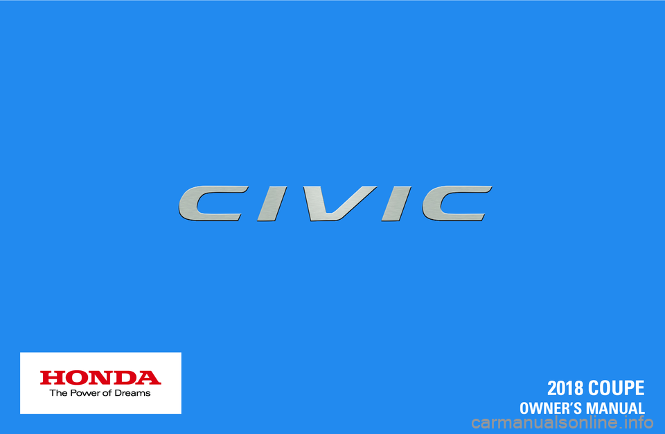 HONDA CIVIC COUPE 2018 Owners Manual (in English) 2018 COUPE
OWNER’S MANUAL HONDA CIVIC COUPE 2018 Owners Manual (in English) 2018 COUPE
OWNER’S MANUAL
