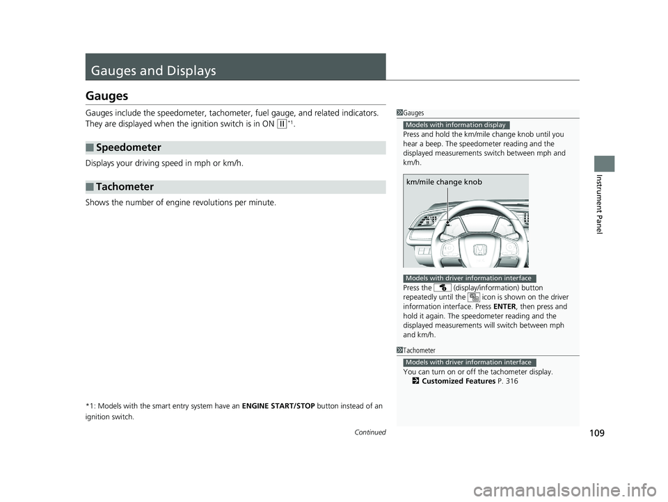 HONDA CIVIC COUPE 2018 Owners Manual (in English) 109Continued
Instrument Panel
Gauges and Displays
Gauges
Gauges include the speedometer, tachometer, fuel gauge, and related indicators.
They are displayed when the ignition switch is in ON
(w*1.
Di HONDA CIVIC COUPE 2018 Owners Manual (in English) 109Continued
Instrument Panel
Gauges and Displays
Gauges
Gauges include the speedometer, tachometer, fuel gauge, and related indicators.
They are displayed when the ignition switch is in ON
(w*1.
Di
