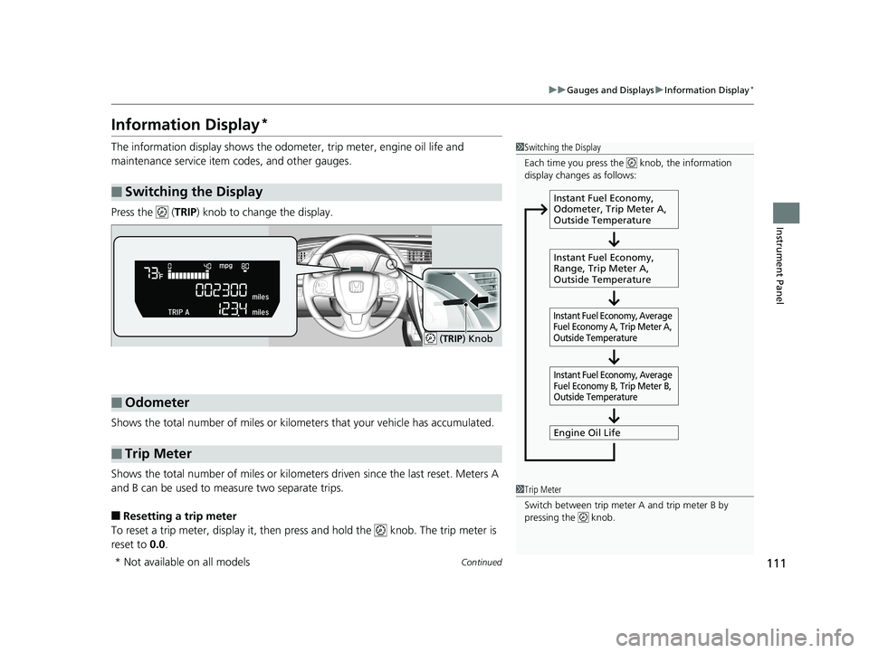 HONDA CIVIC COUPE 2018 Owners Manual (in English) 111
uuGauges and Displays uInformation Display*
Continued
Instrument Panel
Information Display*
The information display shows the odom eter, trip meter, engine oil life and
maintenance service item c HONDA CIVIC COUPE 2018 Owners Manual (in English) 111
uuGauges and Displays uInformation Display*
Continued
Instrument Panel
Information Display*
The information display shows the odom eter, trip meter, engine oil life and
maintenance service item c