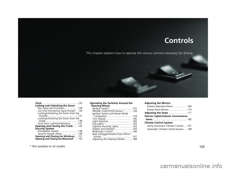 HONDA CIVIC COUPE 2018 Owners Manual (in English) 125
Controls
This chapter explains how to operate the various controls necessary for driving.
Clock.................................................. 126
Locking and Unlocking the Doors Key Types and HONDA CIVIC COUPE 2018 Owners Manual (in English) 125
Controls
This chapter explains how to operate the various controls necessary for driving.
Clock.................................................. 126
Locking and Unlocking the Doors Key Types and
