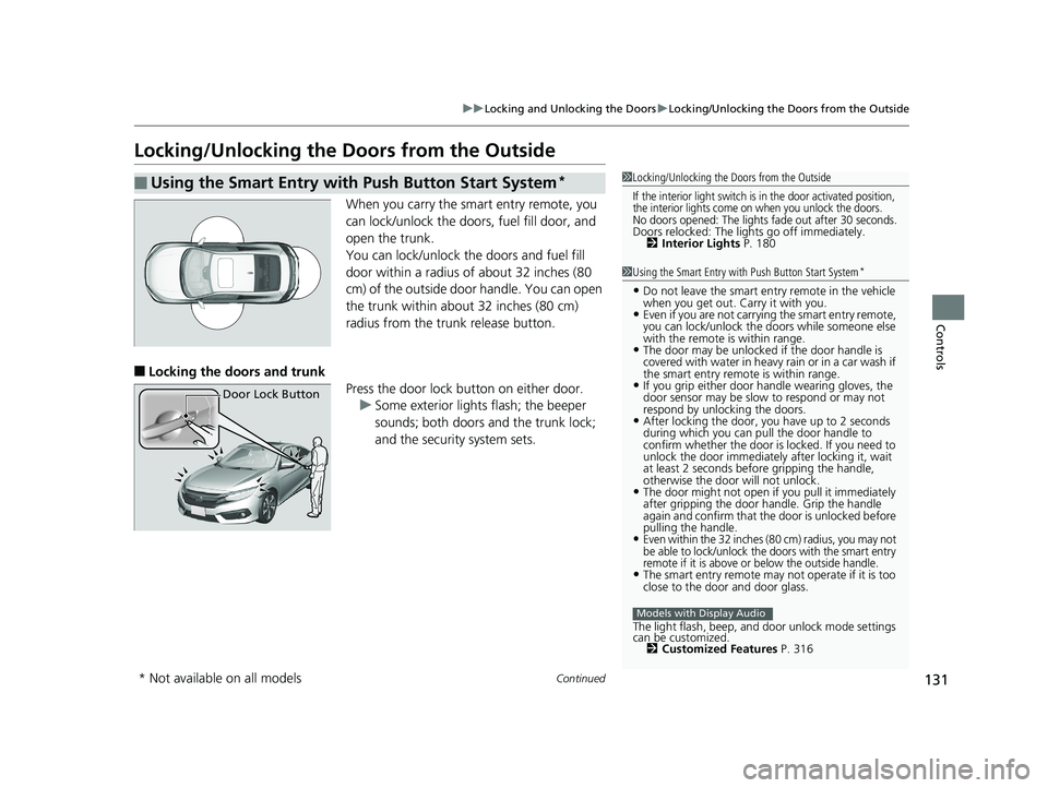 HONDA CIVIC COUPE 2018 Owners Manual (in English) 131
uuLocking and Unlocking the Doors uLocking/Unlocking the Doors from the Outside
Continued
Controls
Locking/Unlocking the Doors from the Outside
When you carry the smart entry remote, you
can lock HONDA CIVIC COUPE 2018 Owners Manual (in English) 131
uuLocking and Unlocking the Doors uLocking/Unlocking the Doors from the Outside
Continued
Controls
Locking/Unlocking the Doors from the Outside
When you carry the smart entry remote, you
can lock