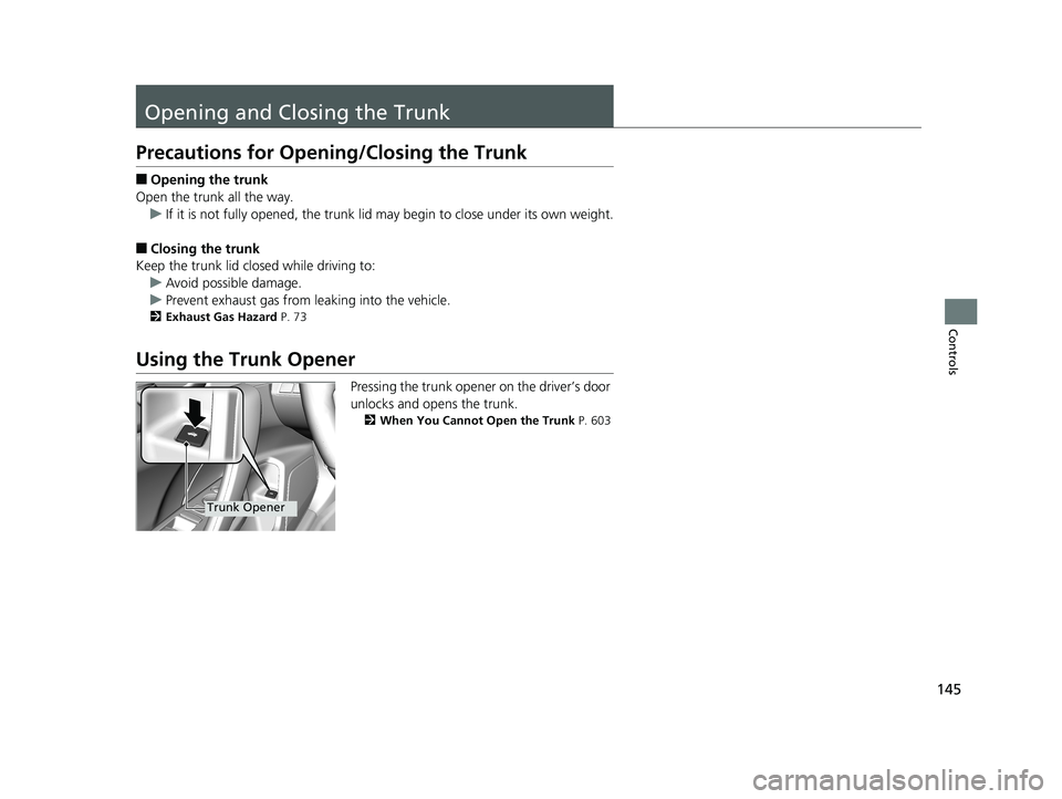 HONDA CIVIC COUPE 2018 Owners Manual (in English) 145
Controls
Opening and Closing the Trunk
Precautions for Opening/Closing the Trunk
■Opening the trunk
Open the trunk all the way. u If it is not fully opened, the trunk lid may begin to close unde HONDA CIVIC COUPE 2018 Owners Manual (in English) 145
Controls
Opening and Closing the Trunk
Precautions for Opening/Closing the Trunk
■Opening the trunk
Open the trunk all the way. u If it is not fully opened, the trunk lid may begin to close unde