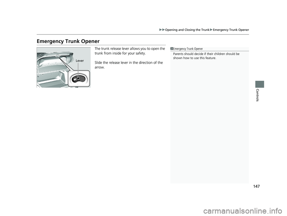 HONDA CIVIC COUPE 2018 Owners Manual (in English) 147
uuOpening and Closing the Trunk uEmergency Trunk Opener
Controls
Emergency Trunk Opener
The trunk release lever allows you to open the
trunk from inside for your safety.
Slide the release lever i HONDA CIVIC COUPE 2018 Owners Manual (in English) 147
uuOpening and Closing the Trunk uEmergency Trunk Opener
Controls
Emergency Trunk Opener
The trunk release lever allows you to open the
trunk from inside for your safety.
Slide the release lever i