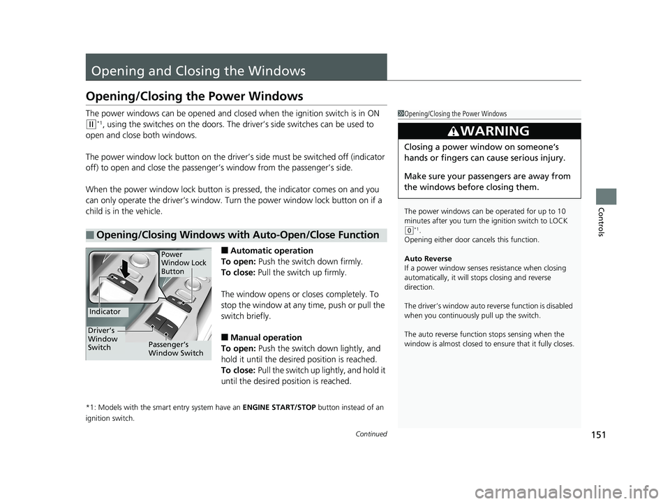 HONDA CIVIC COUPE 2018 Owners Manual (in English) 151Continued
Controls
Opening and Closing the Windows
Opening/Closing the Power Windows
The power windows can be opened and closed when the ignition switch is in ON
(w*1, using the switches on the do HONDA CIVIC COUPE 2018 Owners Manual (in English) 151Continued
Controls
Opening and Closing the Windows
Opening/Closing the Power Windows
The power windows can be opened and closed when the ignition switch is in ON
(w*1, using the switches on the do