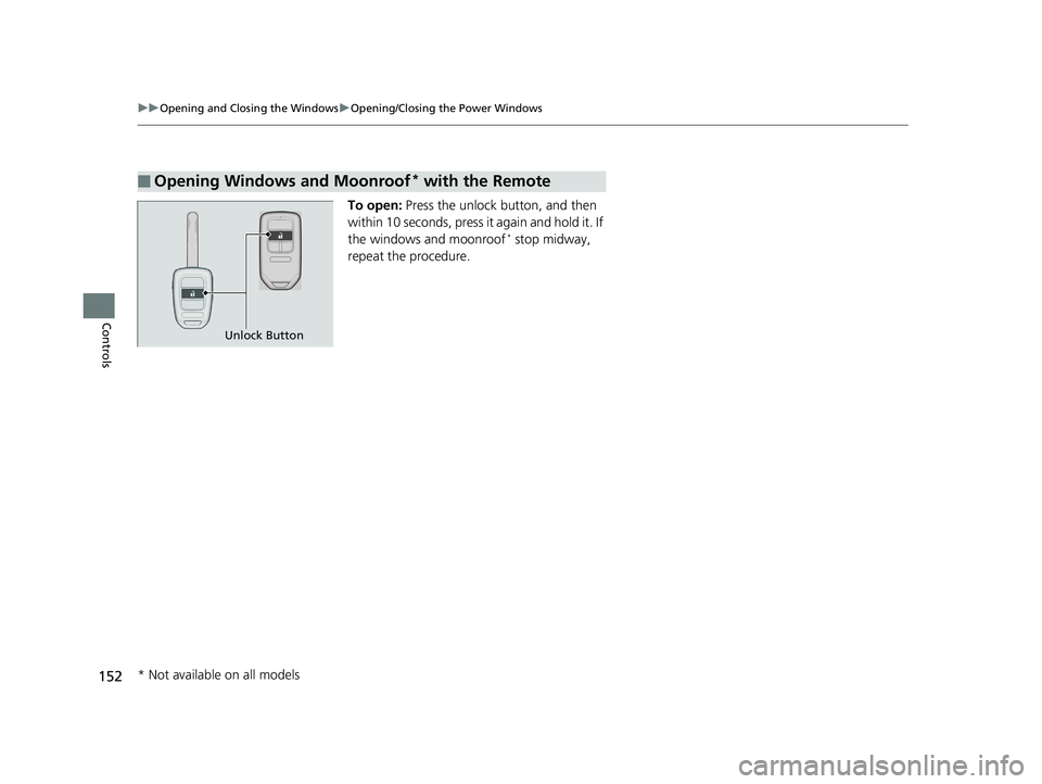 HONDA CIVIC COUPE 2018 Owners Manual (in English) 152
uuOpening and Closing the Windows uOpening/Closing th e Power Windows
Controls
To open: Press the unlock button, and then
within 10 seconds, press it again and hold it. If
the windows and moonro HONDA CIVIC COUPE 2018 Owners Manual (in English) 152
uuOpening and Closing the Windows uOpening/Closing th e Power Windows
Controls
To open: Press the unlock button, and then
within 10 seconds, press it again and hold it. If
the windows and moonro