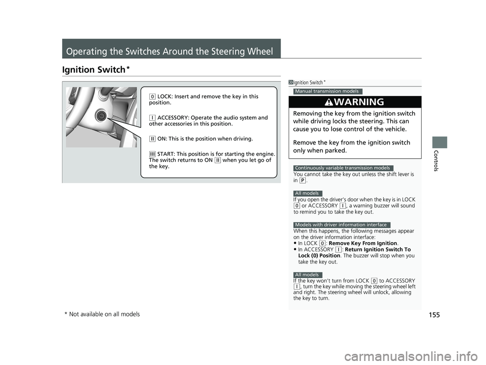 HONDA CIVIC COUPE 2018 Owners Manual (in English) 155
Controls
Operating the Switches Around the Steering Wheel
Ignition Switch*
1Ignition Switch*
You cannot take the key out unless the shift lever is
in ( P.
If you open the driver’s door when t HONDA CIVIC COUPE 2018 Owners Manual (in English) 155
Controls
Operating the Switches Around the Steering Wheel
Ignition Switch*
1Ignition Switch*
You cannot take the key out unless the shift lever is
in ( P.
If you open the driver’s door when t