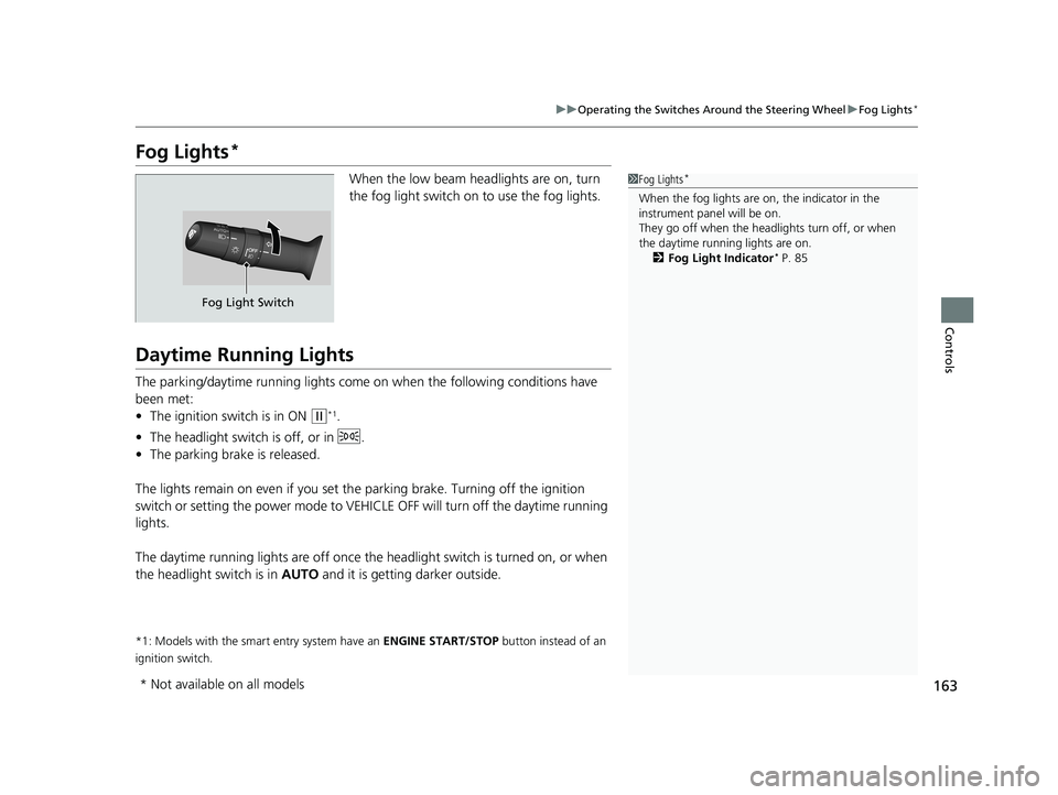 HONDA CIVIC COUPE 2018 Owners Manual (in English) 163
uuOperating the Switches Around the Steering Wheel uFog Lights*
Controls
Fog Lights*
When the low beam headlights are on, turn
the fog light switch on to use the fog lights.
Daytime Running Light HONDA CIVIC COUPE 2018 Owners Manual (in English) 163
uuOperating the Switches Around the Steering Wheel uFog Lights*
Controls
Fog Lights*
When the low beam headlights are on, turn
the fog light switch on to use the fog lights.
Daytime Running Light