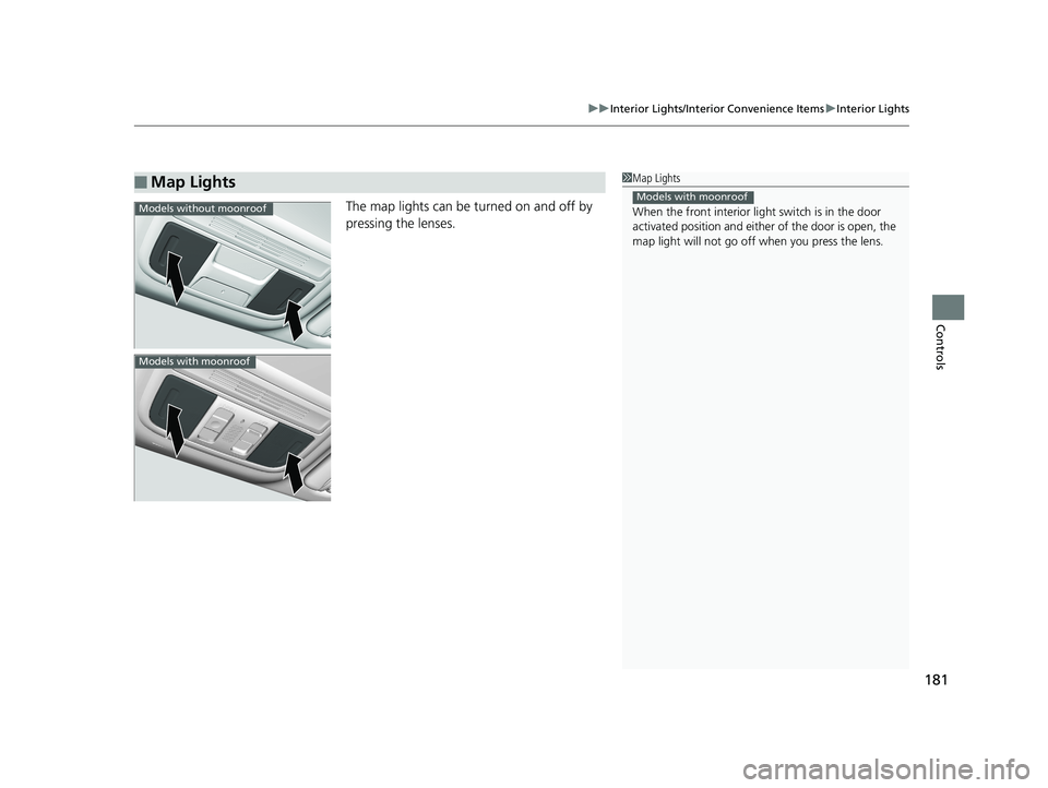 HONDA CIVIC COUPE 2018 Owners Manual (in English) 181
uuInterior Lights/Interior Convenience Items uInterior Lights
Controls
The map lights can be turned on and off by
pressing the lenses.
■Map Lights1Map Lights
When the front interior li ght swit HONDA CIVIC COUPE 2018 Owners Manual (in English) 181
uuInterior Lights/Interior Convenience Items uInterior Lights
Controls
The map lights can be turned on and off by
pressing the lenses.
■Map Lights1Map Lights
When the front interior li ght swit
