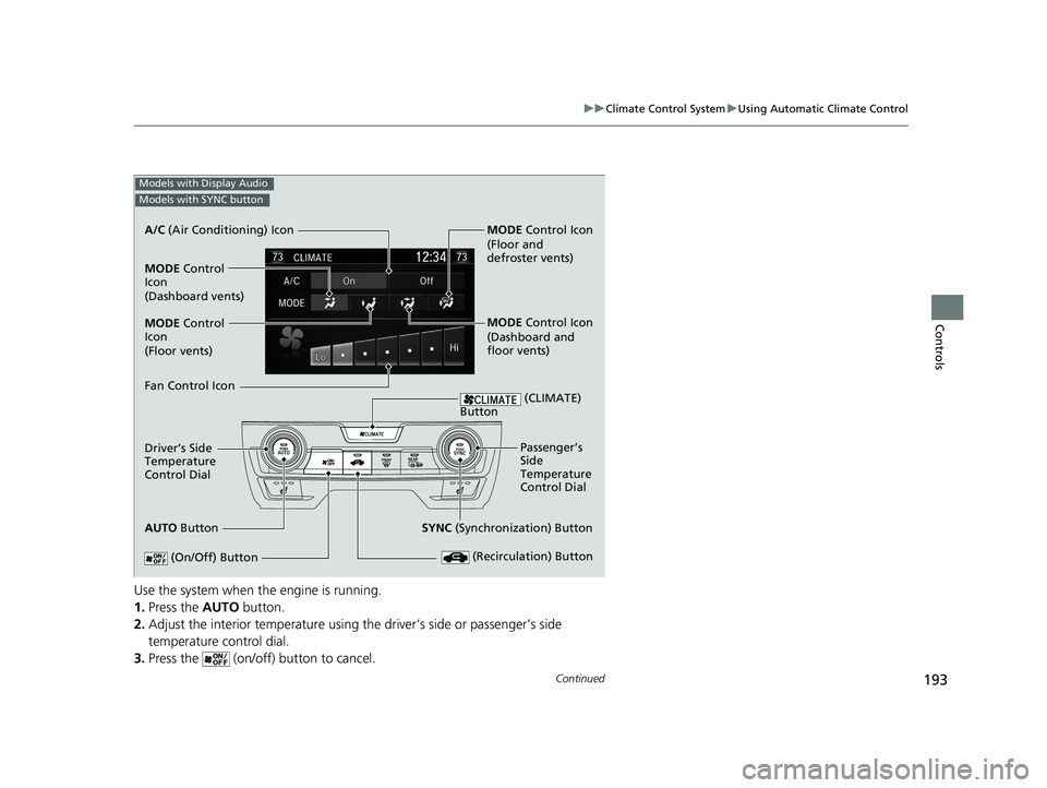 HONDA CIVIC COUPE 2018 Owners Manual (in English) 193
uuClimate Control System uUsing Automatic Climate Control
Continued
Controls
Use the system when the engine is running.
1. Press the AUTO button.
2. Adjust the interior temperature using the driv HONDA CIVIC COUPE 2018 Owners Manual (in English) 193
uuClimate Control System uUsing Automatic Climate Control
Continued
Controls
Use the system when the engine is running.
1. Press the AUTO button.
2. Adjust the interior temperature using the driv