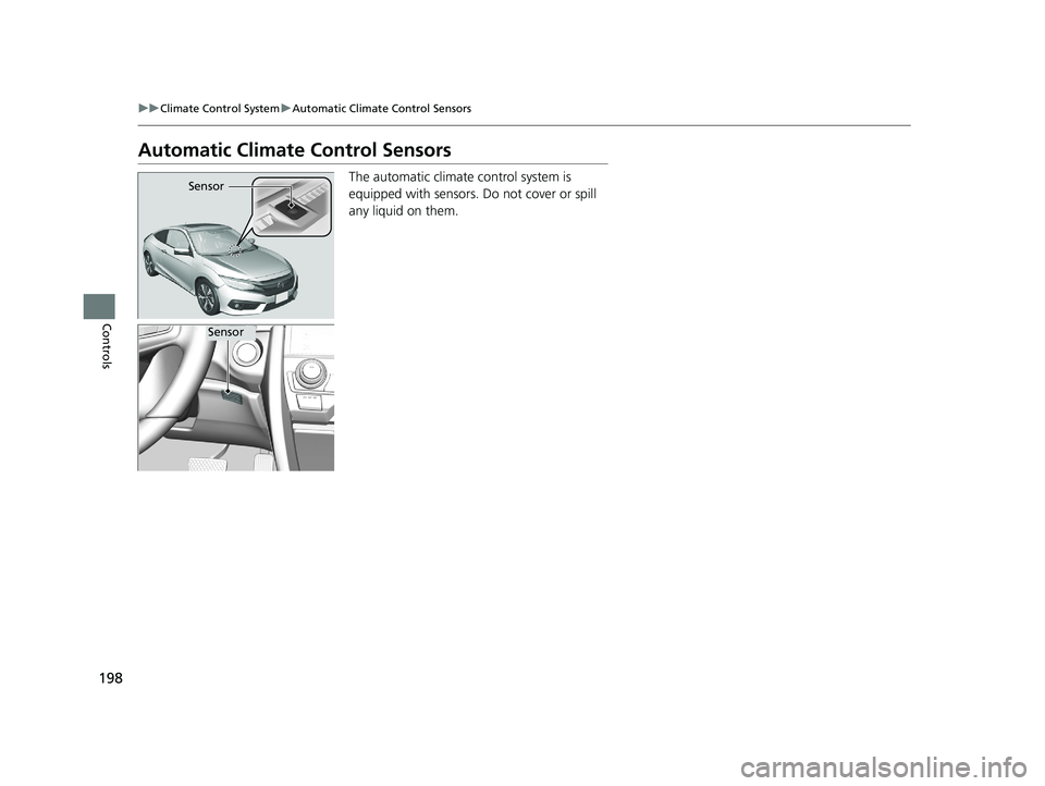 HONDA CIVIC COUPE 2018 Owners Manual (in English) 198
uuClimate Control System uAutomatic Climate Control Sensors
Controls
Automatic Climate Control Sensors
The automatic climate control system is
equipped with sensors. Do not cover or spill
any li HONDA CIVIC COUPE 2018 Owners Manual (in English) 198
uuClimate Control System uAutomatic Climate Control Sensors
Controls
Automatic Climate Control Sensors
The automatic climate control system is
equipped with sensors. Do not cover or spill
any li