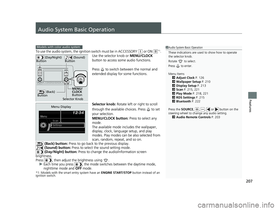 HONDA CIVIC COUPE 2018  Owners Manual (in English) 207
Features
Audio System Basic Operation
To use the audio system, the ignition switch must be in ACCESSORY (q or ON (w*1.
Use the selector knob or  MENU/CLOCK 
button to access some audio functions.
