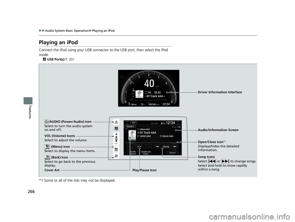 HONDA CIVIC COUPE 2018 Owners Manual (in English) 266
uuAudio System Basic Operation uPlaying an iPod
Features
Playing an iPod
Connect the iPod using your USB connector to the USB port, then select the iPod
mode.
2 USB Port(s) P. 201
*1:Some or al HONDA CIVIC COUPE 2018 Owners Manual (in English) 266
uuAudio System Basic Operation uPlaying an iPod
Features
Playing an iPod
Connect the iPod using your USB connector to the USB port, then select the iPod
mode.
2 USB Port(s) P. 201
*1:Some or al